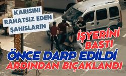 Karısını rahatsız eden şahısların işyerini bastı, önce darp edildi ardından bıçaklandı