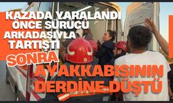 Kazada yaralandı, önce sürücü arkadaşıyla tartıştı sonra ayakkabısının derdine düştü