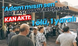 "Adam mısın sen" diye başlayan tartışmada kan aktı: 1 ölü, 1 yaralı