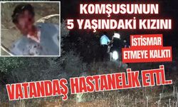 Komşusunun 5 yaşındaki kızını istismar etmeye kalktı, vatandaş hastanelik etti..