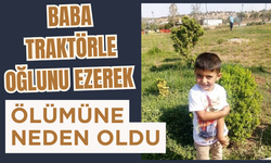 Baba traktörle oğlunu ezerek ölümüne neden oldu