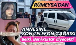 Rümeysa'dan annesine son telefon çağrısı: "Belki, 'Beni kurtar' diyecekti"