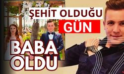 Şehit olduğu gün baba oldu