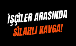 İşçiler arasında silahlı kavga!