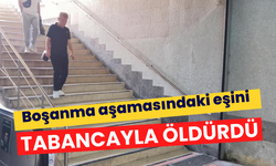 Boşanma aşamasındaki eşini tabancayla öldürdü