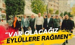 “VAR OLACAĞIZ EYLÜLLERE RAĞMEN”