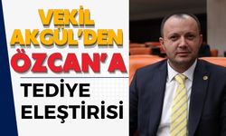 VEKİL AKGÜL’DEN, ÖZCAN’A TEDİYE ELEŞTİRİSİ