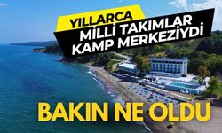 Yıllarca milli takımlar kamp merkeziydi, bakın ne oldu