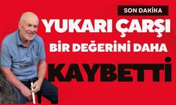 YUKARI ÇARŞI BİR DEĞERİNİ DAHA KAYBETTİ