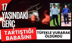 17 yaşındaki genç tartıştığı babasını tüfekle vurarak öldürdü