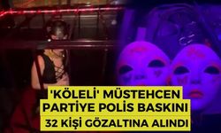 'KÖLELİ' MÜSTEHCEN PARTİYE POLİS BASKINI: 32 KİŞİ GÖZALTINA ALINDI