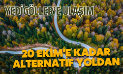 YEDİGÖLLER’E ULAŞIM 20 EKİM'E KADAR ALTERNATİF YOLDAN