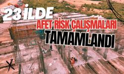 23 İLDE AFET RİSK ÇALIŞMALARI TAMAMLANDI