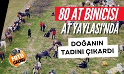 80 AT BİNİCİSİ AT YAYLASI'NDA DOĞANIN TADINI ÇIKARDI