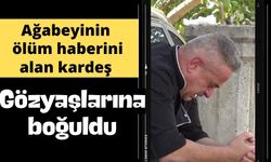 Ağabeyinin ölüm haberini alan kardeş gözyaşlarına boğuldu