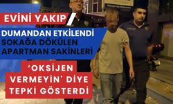 Evini yakıp dumandan etkilendi, sokağa dökülen apartman sakinleri ‘oksijen vermeyin' diye tepki gösterdi