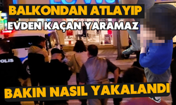 Balkondan atlayıp evden kaçmaya çalıştı, bakın nasıl yakalandı