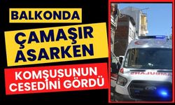 Balkonda çamaşır asarken komşusunun cesedini gördü