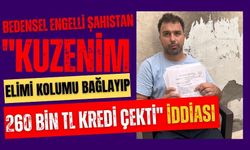 Bedensel engelli şahıstan "Kuzenim elimi kolumu bağlayıp 260 bin TL kredi çekti" iddiası