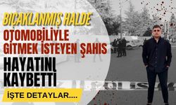 Bıçaklanmış halde otomobiliyle gitmek isteyen şahıs hayatını kaybetti