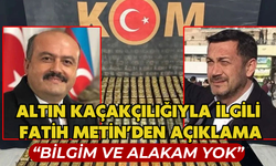 Altın kaçakçılığıyla ilgili Fatih Metin’den açıklama “Bilgim ve alakam yok”