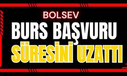 Bolsev burs başvuru süresini uzattı