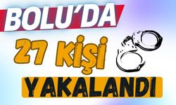 BOLU'DA 27 KİŞİ YAKALANDI