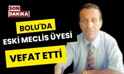 Bolu'da eski meclis üyesi vefat etti