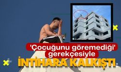 'Çocuğunu göremediği' gerekçesiyle intihara kalkıştı