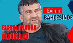 Evinin bahçesinde bıçaklanarak öldürüldü