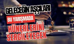 Geleceğin Aşçıları Bu Yarışmada Hünerlerini Sergileyecek