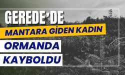 Geredeʼde Mantara Giden Kadın Ormanda Kayboldu