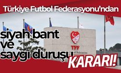 TFF'den maçlarda saygı duruşu ve siyah bant kararı