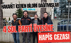 Hakaret içeren bildiri dağıtmışlar, 4 SOL PARTİ ÜYESİNE HAPİS CEZASI