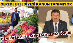 GEREDE BELEDİYESİ KANUN TANIMIYOR HEM PAZAR ESNAFI HEM HALK MAĞDUR