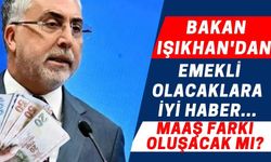 Bakan Işıkhan'dan emekli olacaklara iyi haber... Maaş farkı oluşacak mı?