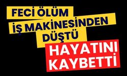 İş makinesinden düştü, hayatını kaybetti