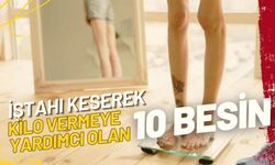 İştahı keserek kilo vermeye yardımcı olan 10 besin