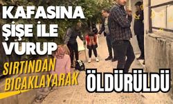 Kafasına şişe ile vurup sırtından bıçaklayarak öldürdü