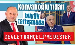 Konyalıoğlu'ndan büyük tartışmada Devlet Bahçeli'ye destek