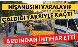 Nişanlısını yaralayıp çaldığı taksiyle kaçtı ardından intihar etti