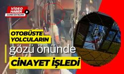 Otobüste yolcuların gözü önünde cinayet işledi