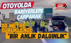 Otoyolda bariyerlere çarparak 30 metre sürüklendi: "Bir anlık dalgınlık"