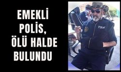 EMEKLİ POLİS, ÖLÜ HALDE BULUNDU