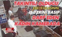 Takıntılı olduğu eski kocasının iş yerini basıp darp eden kadın kamerada