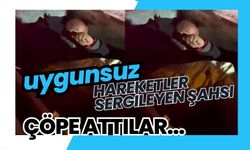 Uygunsuz hareketler sergileyen şahsı çöpe attılar