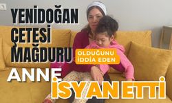 Yenidoğan çetesi mağduru olduğunu iddia eden anne isyan etti