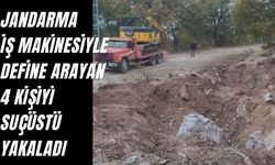 JANDARMA İŞ MAKİNESİYLE DEFİNE ARAYAN 4 KİŞİYİ SUÇÜSTÜ YAKALADI