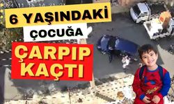 6 yaşındaki çocuğa çarpıp kaçtı