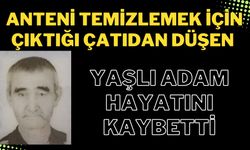 Anteni temizlemek için çıktığı çatıdan düşen yaşlı adam hayatını kaybetti